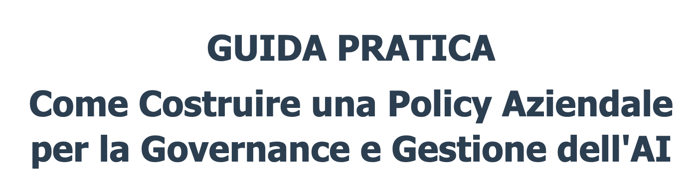 GUIDA PRATICA Come Costruire una Policy Aziendale per la Governance e Gestione dell'AI