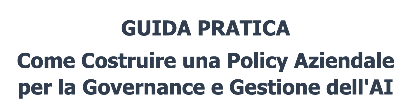 GUIDA PRATICA Come Costruire una Policy Aziendale per la Governance e Gestione dell'AI