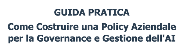 GUIDA PRATICA Come Costruire una Policy Aziendale per la Governance e Gestione dell'AI